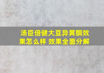 汤臣倍健大豆异黄酮效果怎么样 效果全面分解